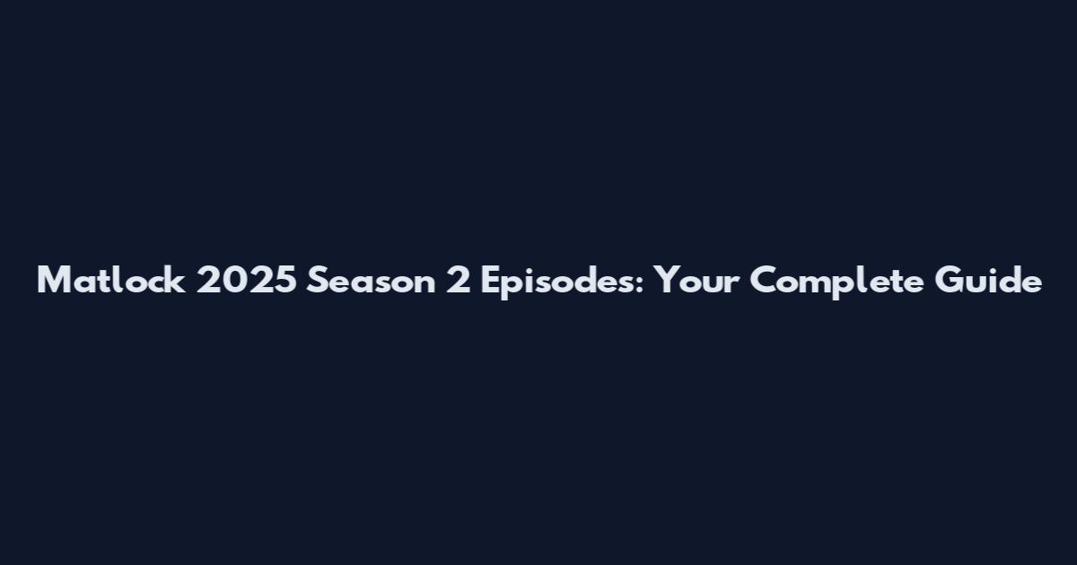 Matlock 2025 Season 2 Episodes: Your Complete Guide