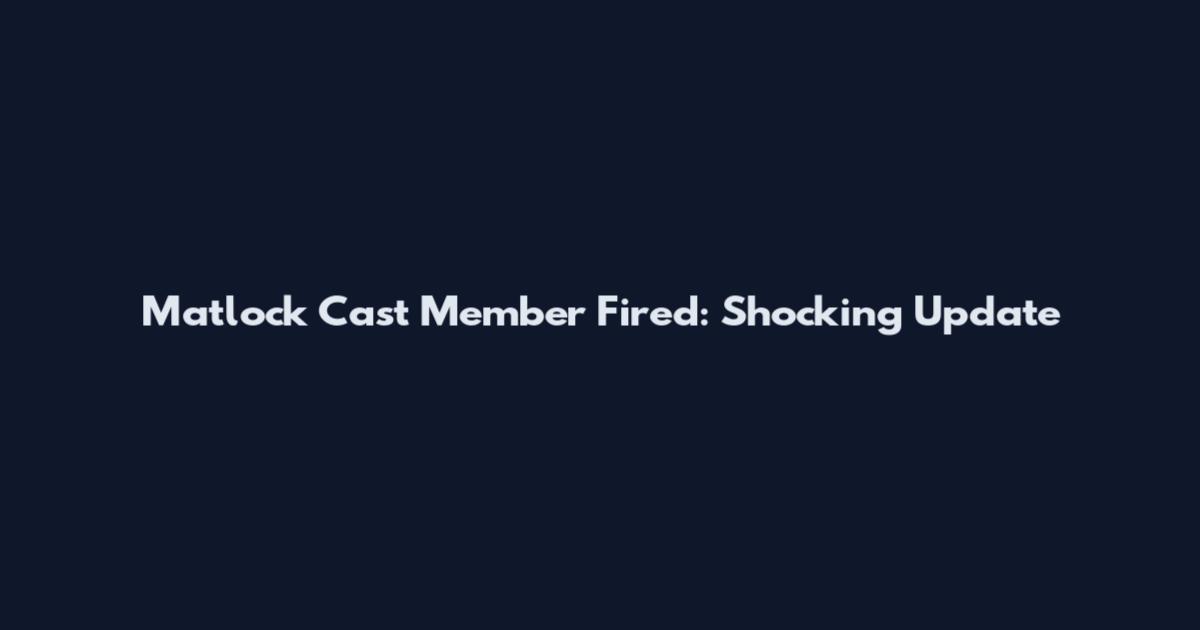 Matlock Cast Member Fired: Shocking Update