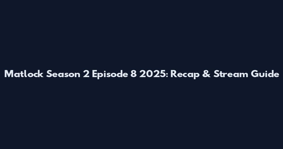 Matlock Season 2 Episode 8 2025: Recap & Stream Guide