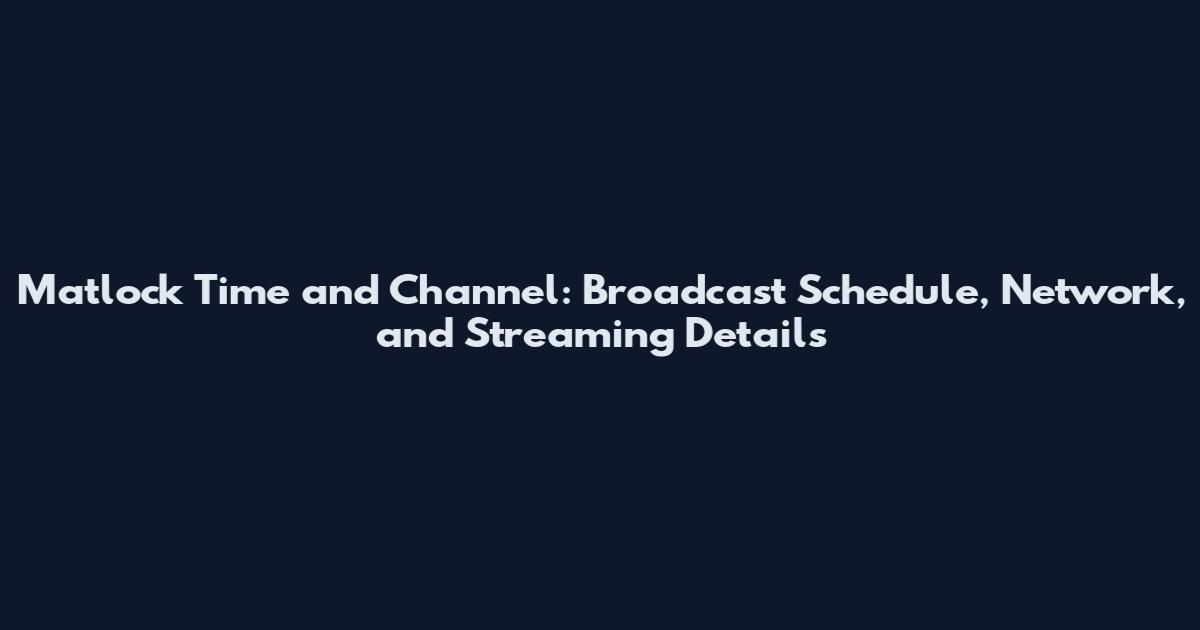 Matlock Time and Channel: Broadcast Schedule, Network, and Streaming Details