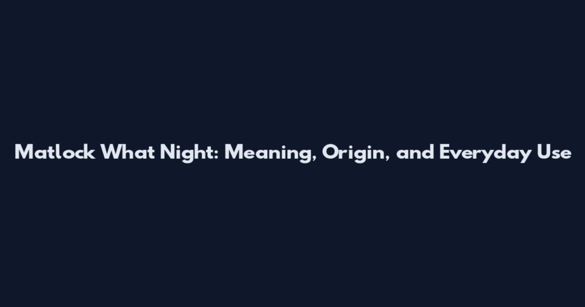Matlock What Night: Meaning, Origin, and Everyday Use