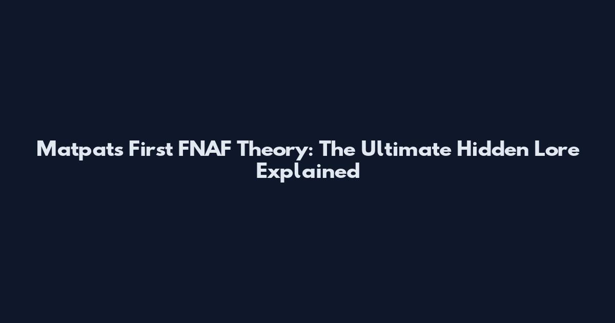 Matpat's First FNAF Theory: The Ultimate Hidden Lore Explained