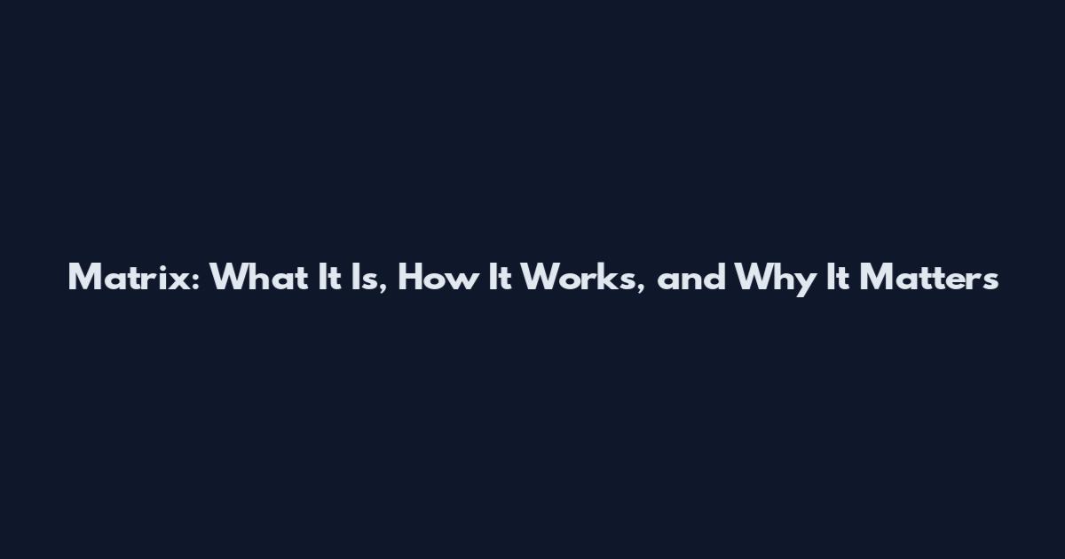 Matrix: What It Is, How It Works, and Why It Matters