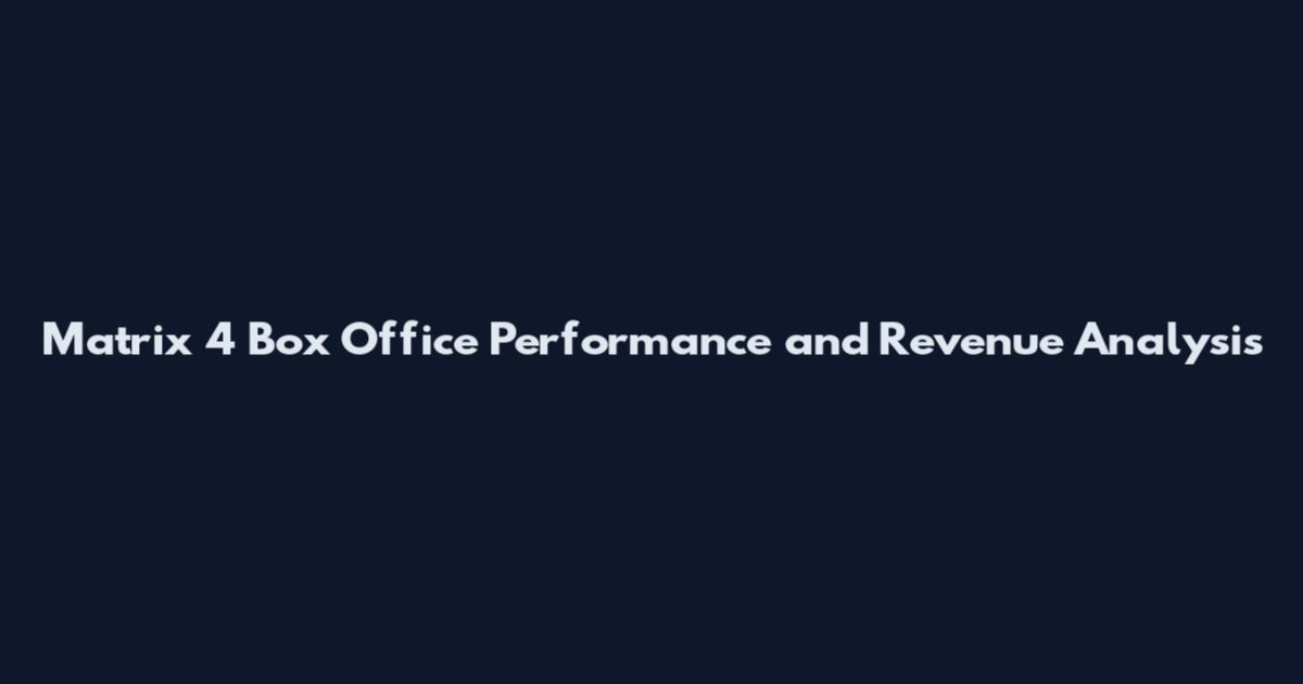 Matrix 4 Box Office Performance and Revenue Analysis