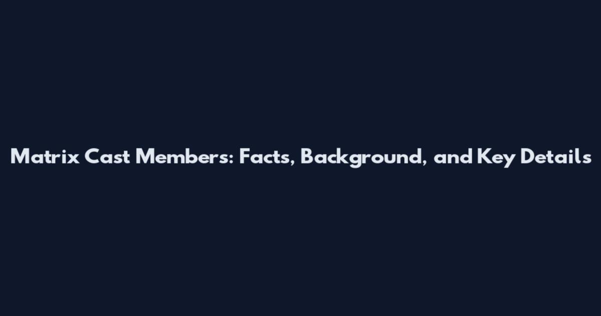 Matrix Cast Members: Facts, Background, and Key Details