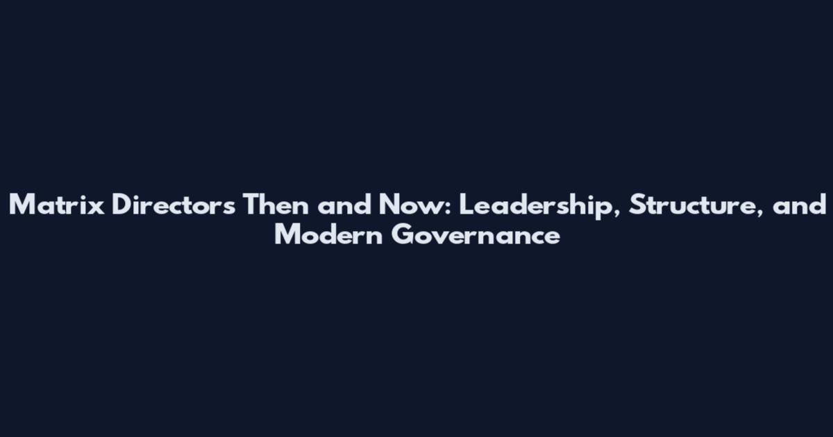 Matrix Directors Then and Now: Leadership, Structure, and Modern Governance