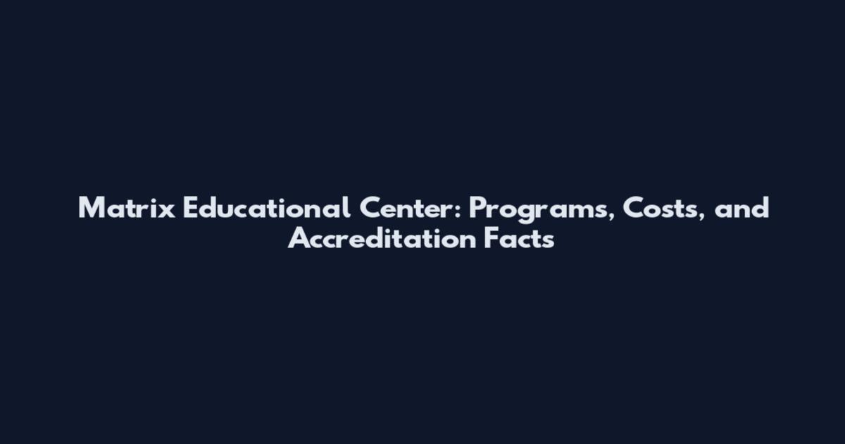 Matrix Educational Center: Programs, Costs, and Accreditation Facts