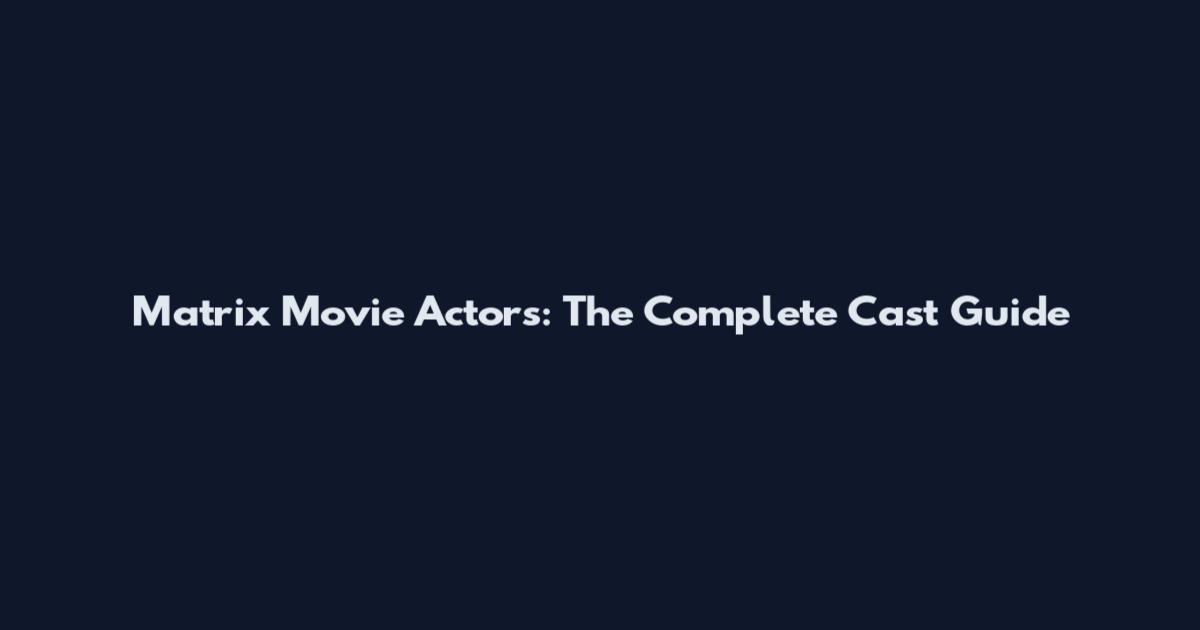 Matrix Movie Actors: The Complete Cast Guide