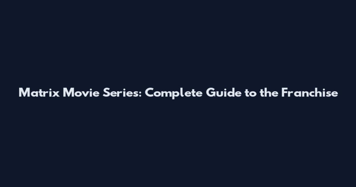 Matrix Movie Series: Complete Guide to the Franchise