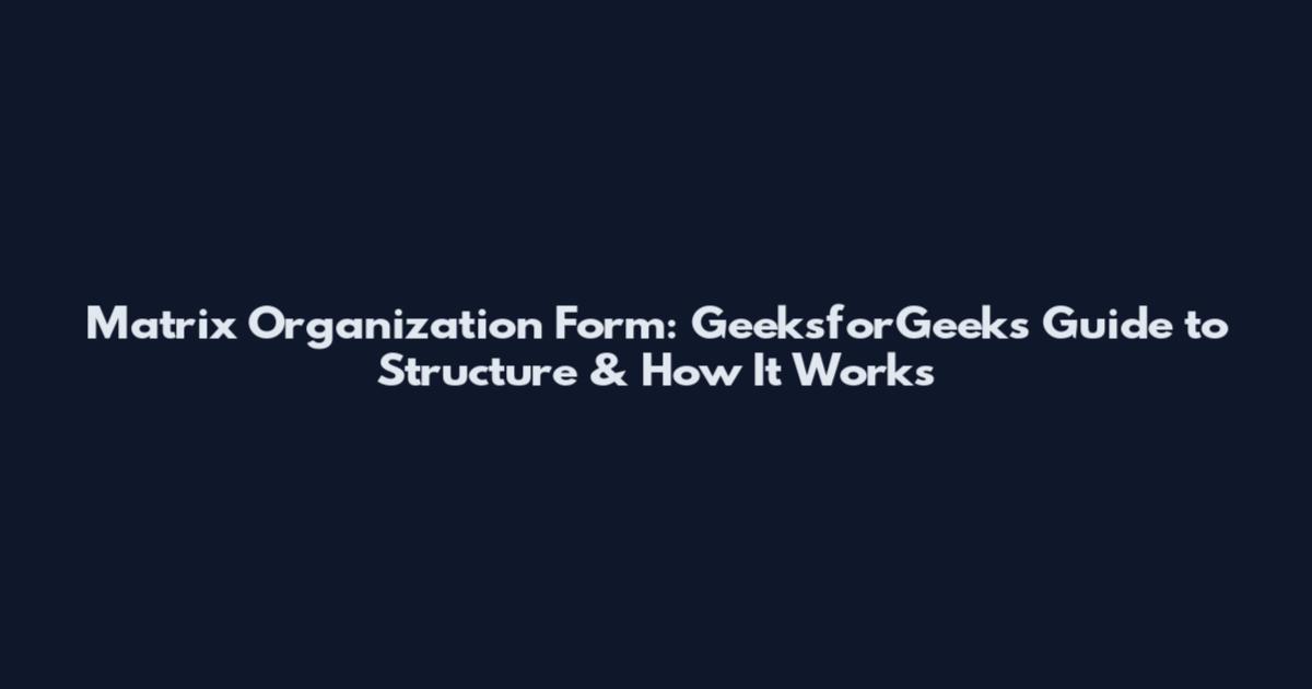 Matrix Organization Form: GeeksforGeeks Guide to Structure & How It Works