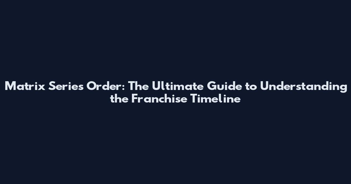 Matrix Series Order: The Ultimate Guide to Understanding the Franchise Timeline