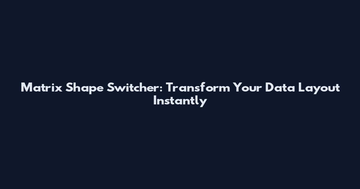 Matrix Shape Switcher: Transform Your Data Layout Instantly