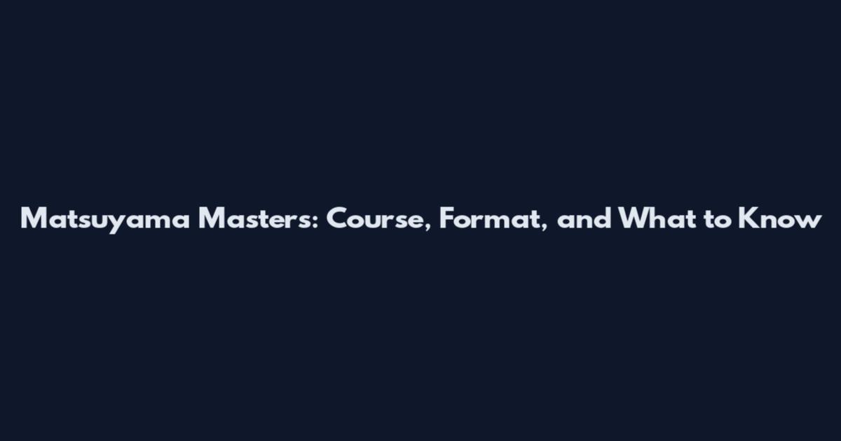 Matsuyama Masters: Course, Format, and What to Know