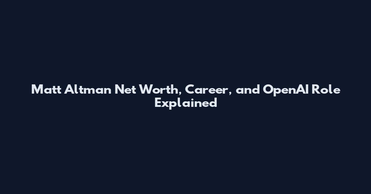 Matt Altman Net Worth, Career, and OpenAI Role Explained