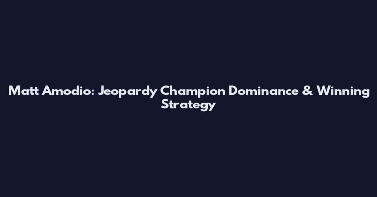 Matt Amodio: Jeopardy Champion Dominance & Winning Strategy
