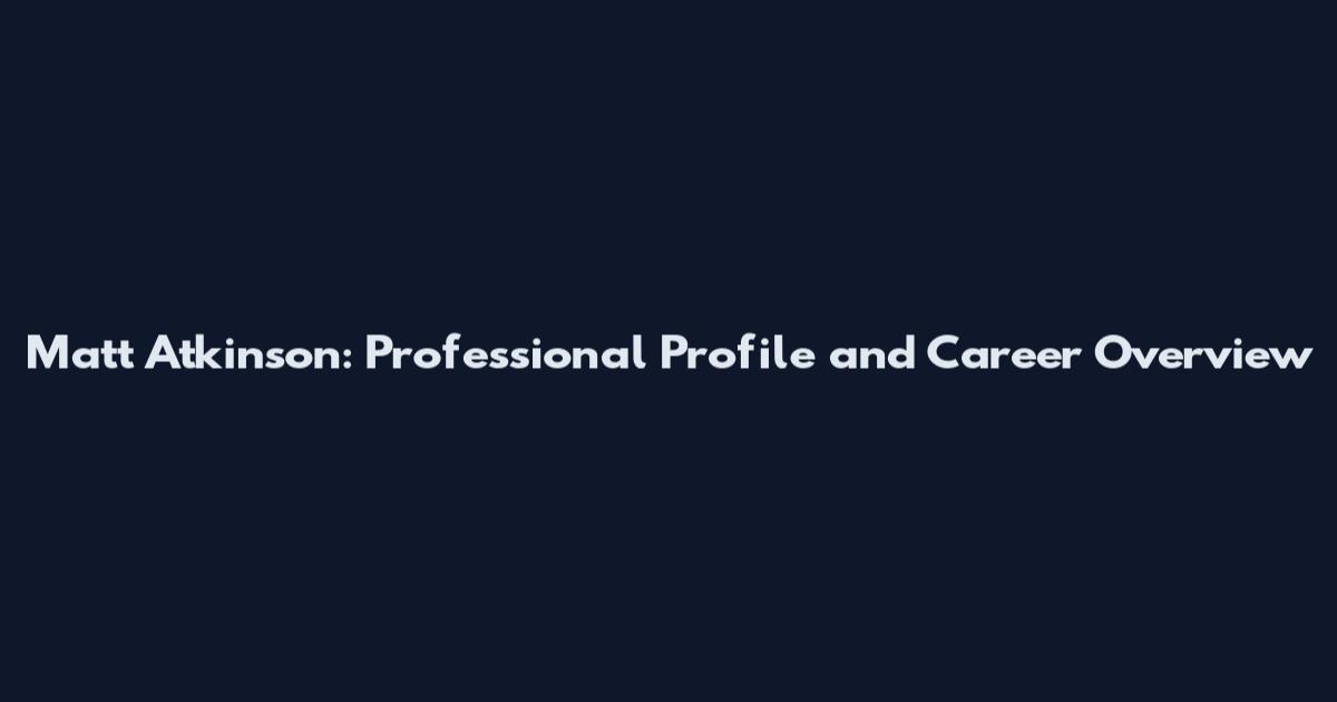 Matt Atkinson: Professional Profile and Career Overview