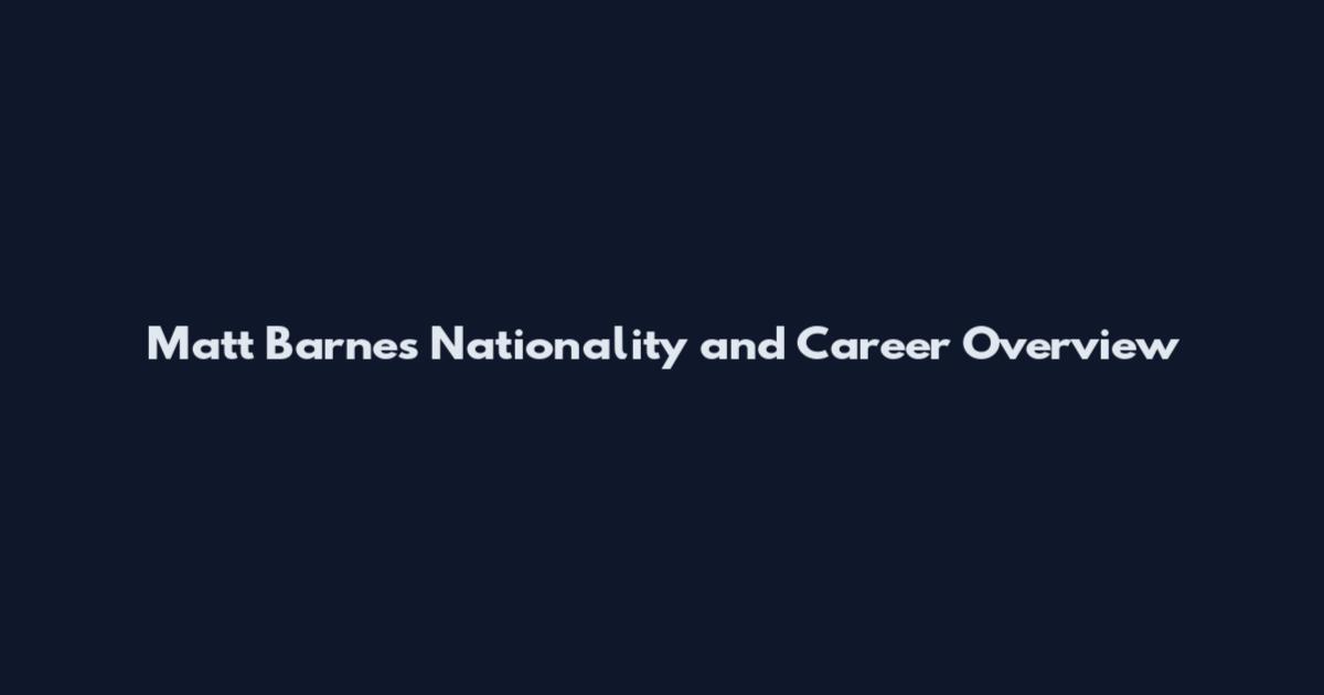 Matt Barnes Nationality and Career Overview