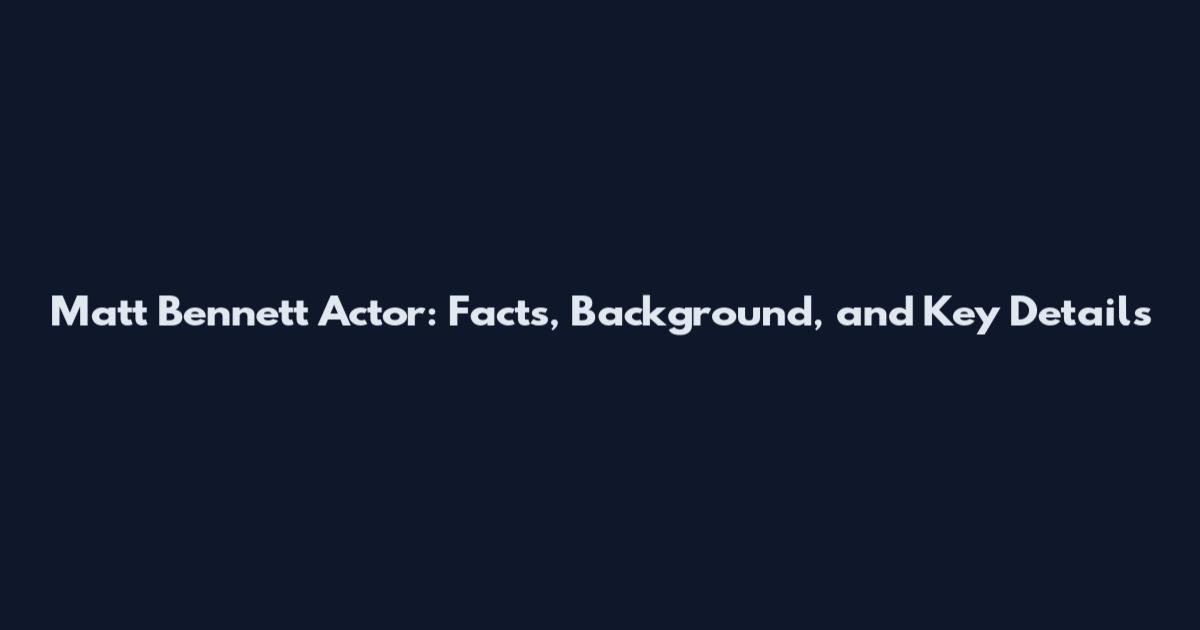 Matt Bennett Actor: Facts, Background, and Key Details