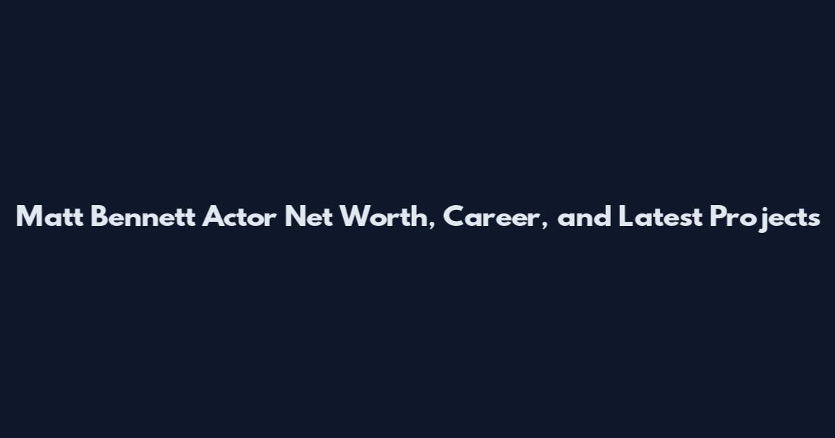 Matt Bennett Actor Net Worth, Career, and Latest Projects