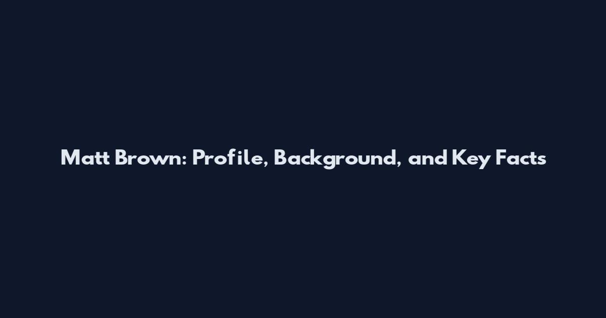 Matt Brown: Profile, Background, and Key Facts