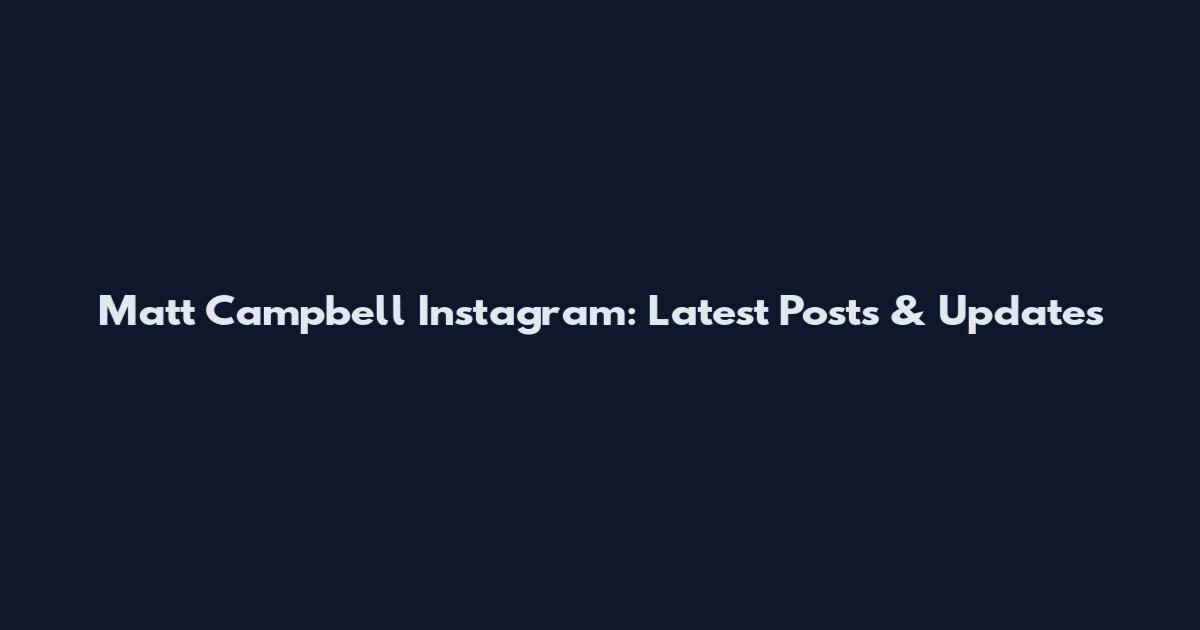 Matt Campbell Instagram: Latest Posts & Updates