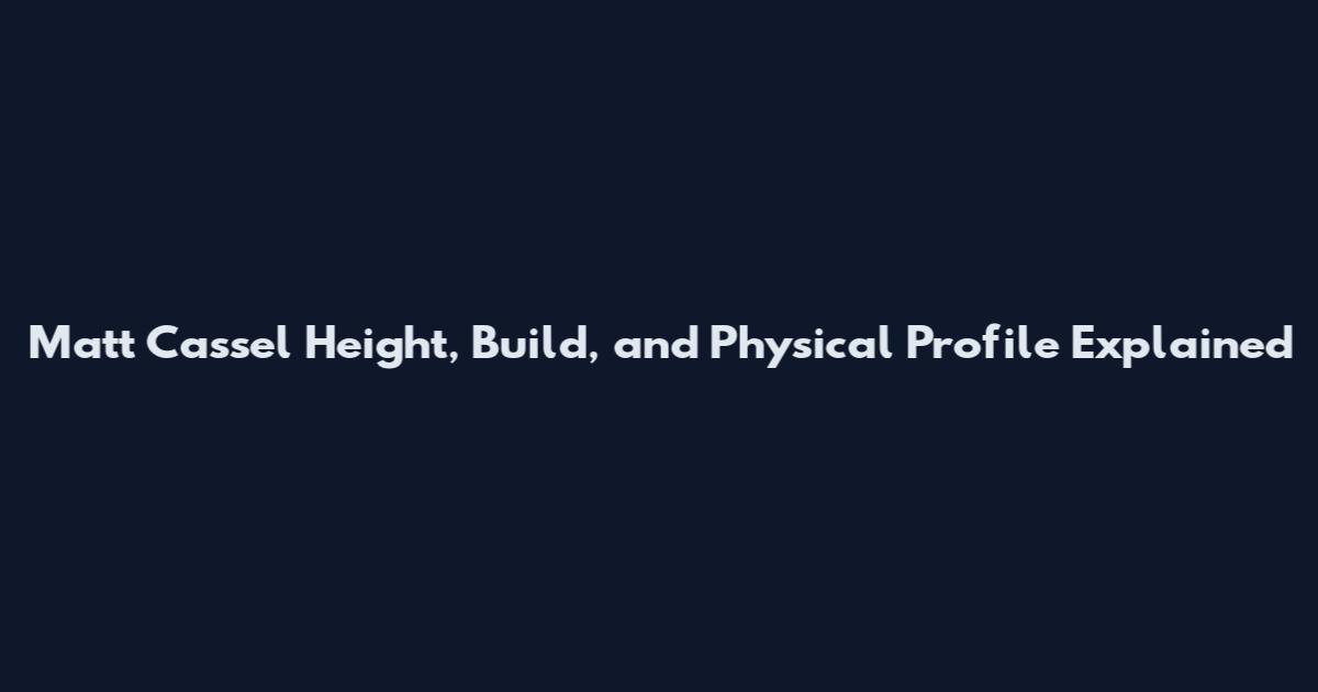 Matt Cassel Height, Build, and Physical Profile Explained