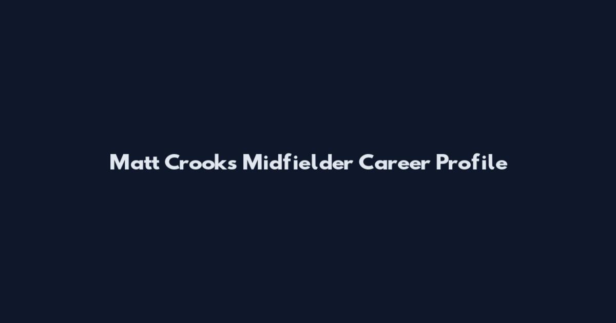 Matt Crooks Midfielder Career Profile