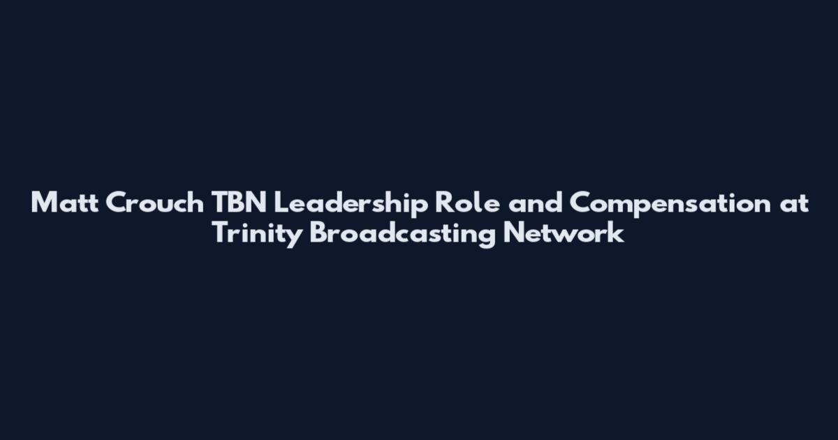 Matt Crouch TBN Leadership Role and Compensation at Trinity Broadcasting Network