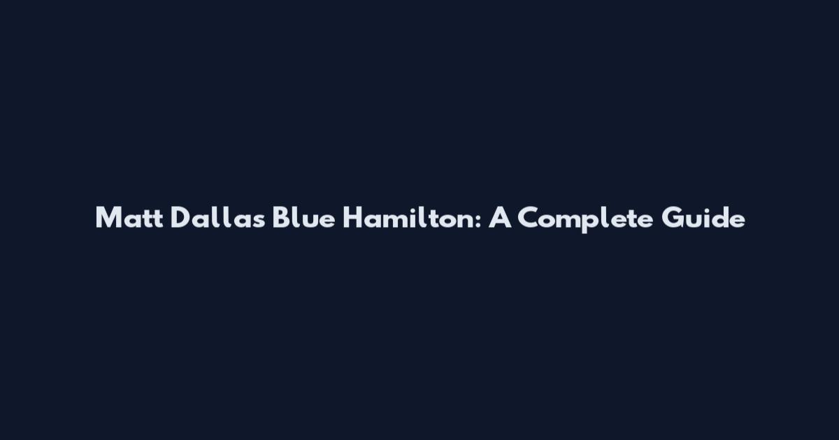 Matt Dallas Blue Hamilton: A Complete Guide