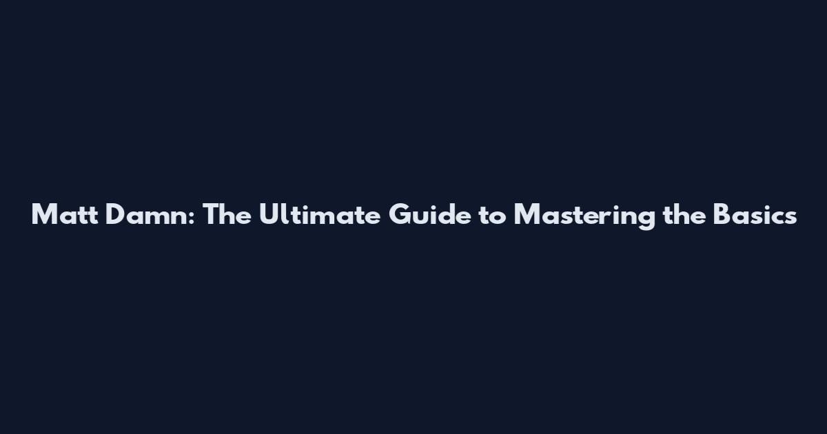 Matt Damn: The Ultimate Guide to Mastering the Basics