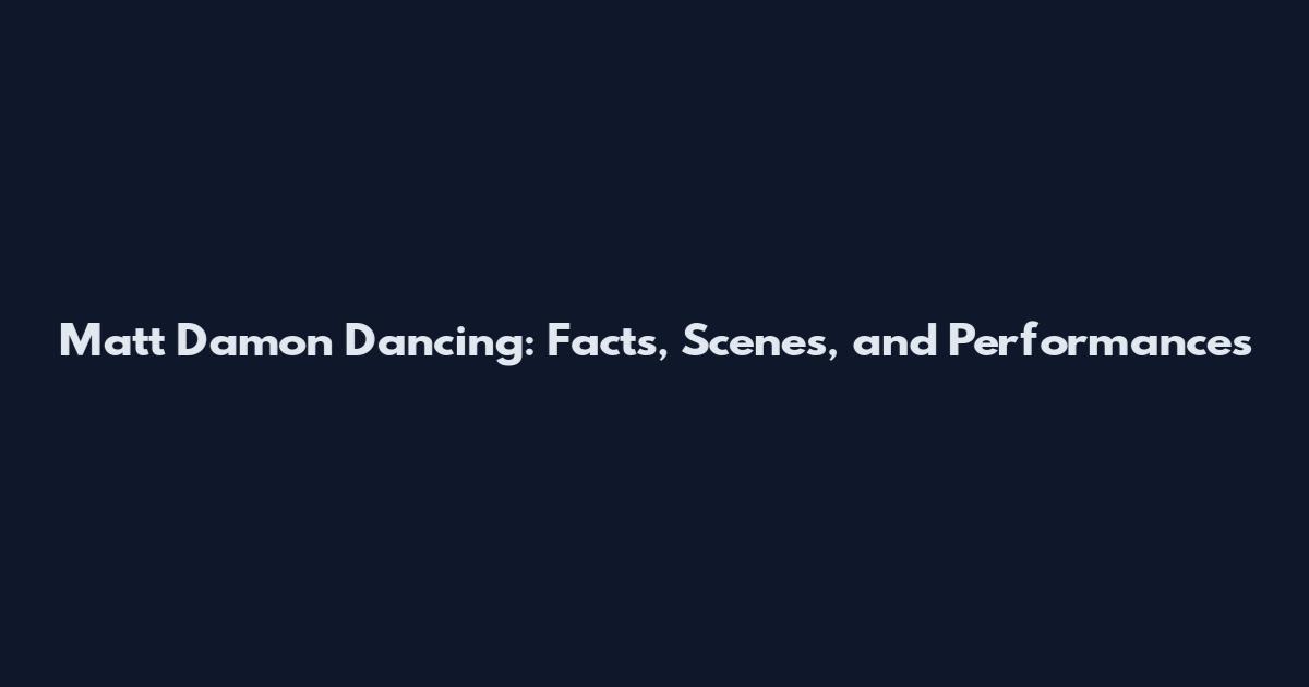 Matt Damon Dancing: Facts, Scenes, and Performances