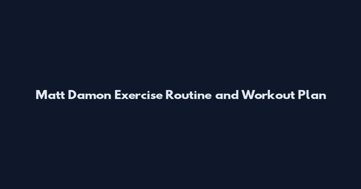 Matt Damon Exercise Routine and Workout Plan
