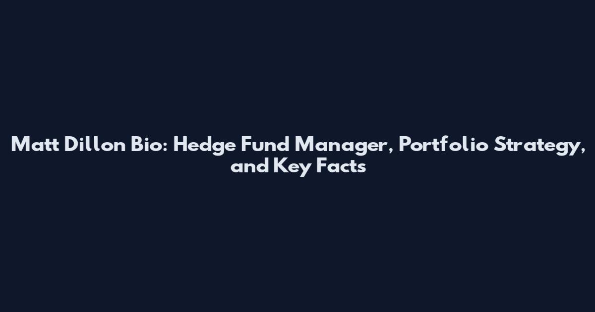 Matt Dillon Bio: Hedge Fund Manager, Portfolio Strategy, and Key Facts