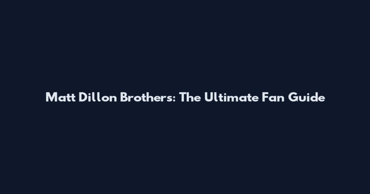 Matt Dillon Brothers: The Ultimate Fan Guide