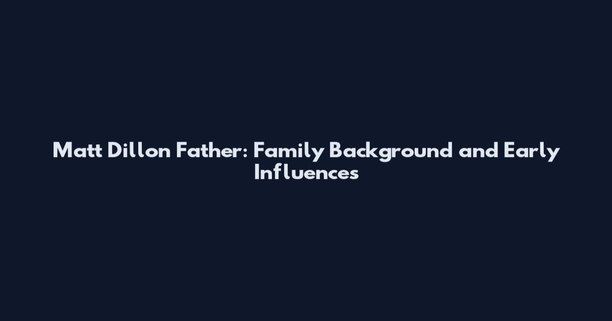 Matt Dillon Father: Family Background and Early Influences
