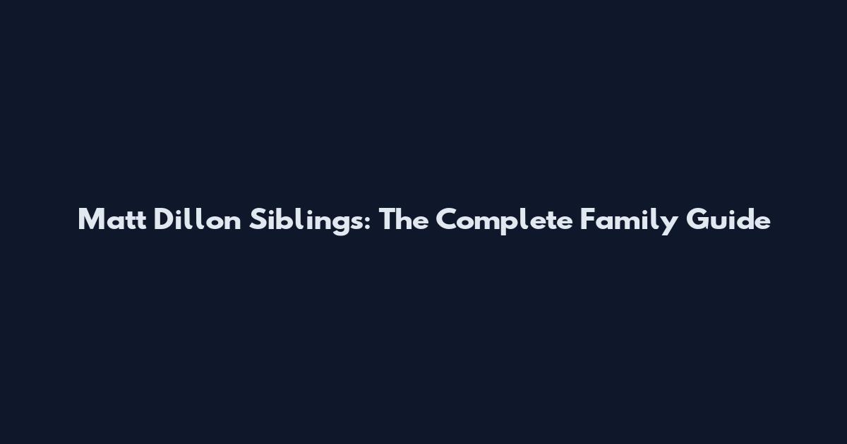 Matt Dillon Siblings: The Complete Family Guide