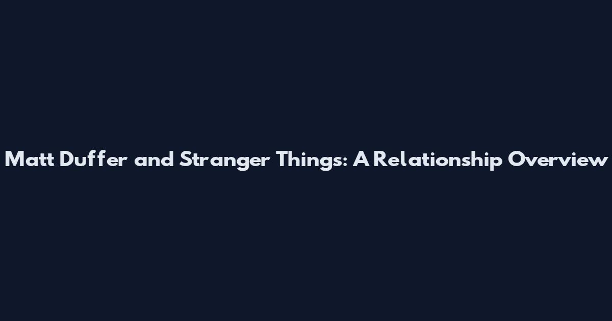Matt Duffer and Stranger Things: A Relationship Overview
