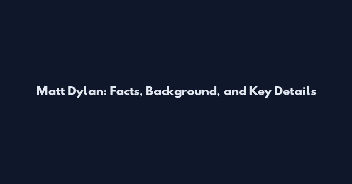 Matt Dylan: Facts, Background, and Key Details