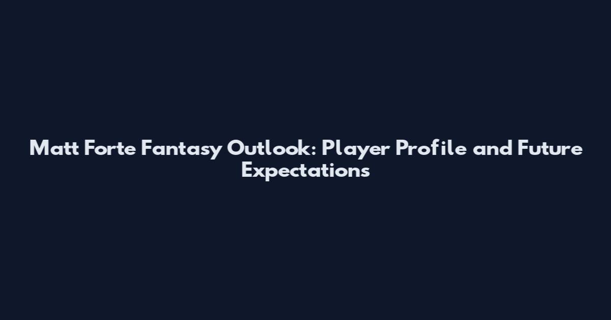 Matt Forte Fantasy Outlook: Player Profile and Future Expectations