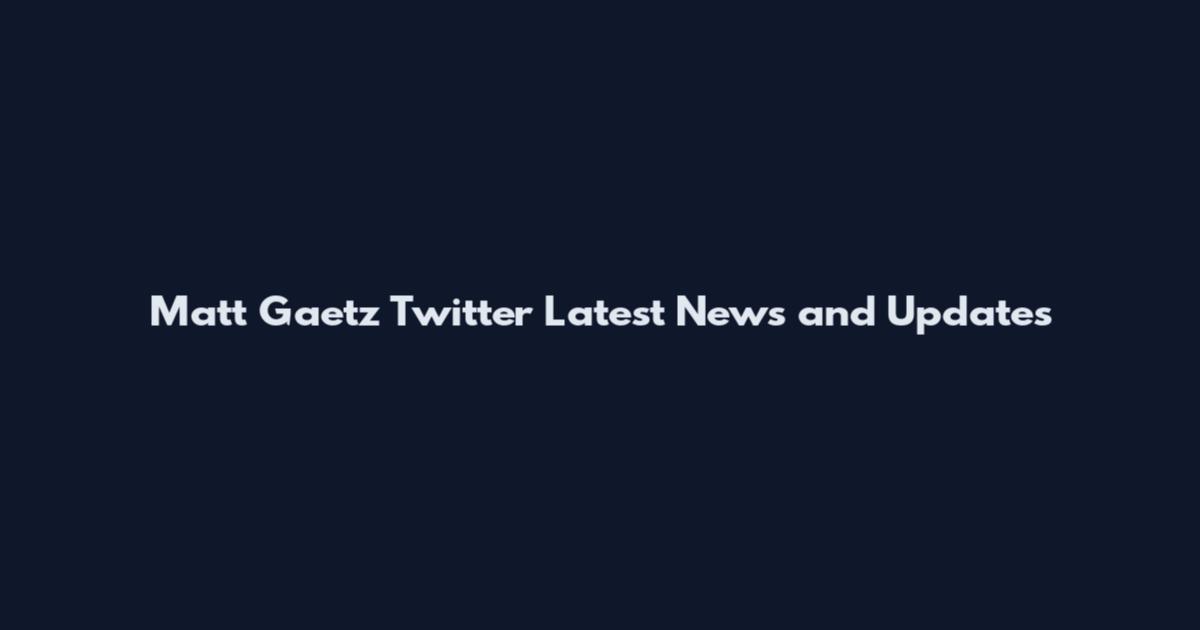 Matt Gaetz Twitter Latest News and Updates