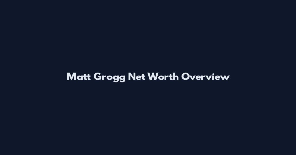 Matt Grogg Net Worth Overview