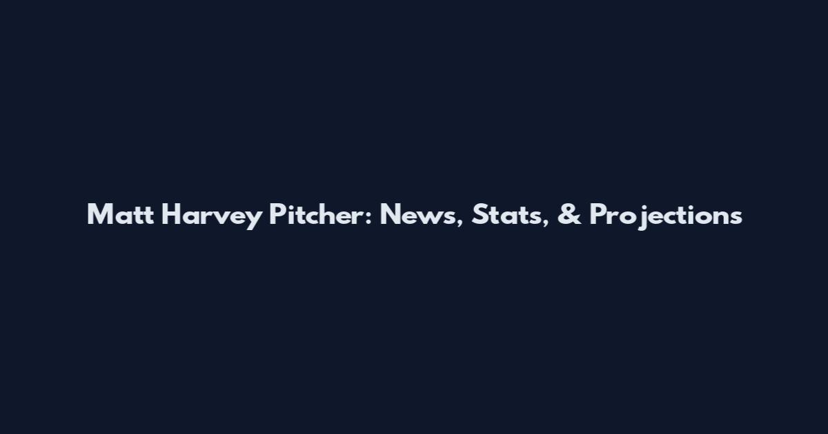 Matt Harvey Pitcher: News, Stats, & Projections