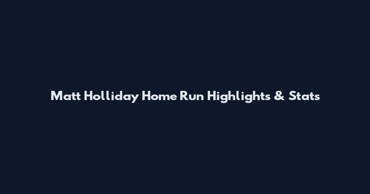 Matt Holliday Home Run Highlights & Stats