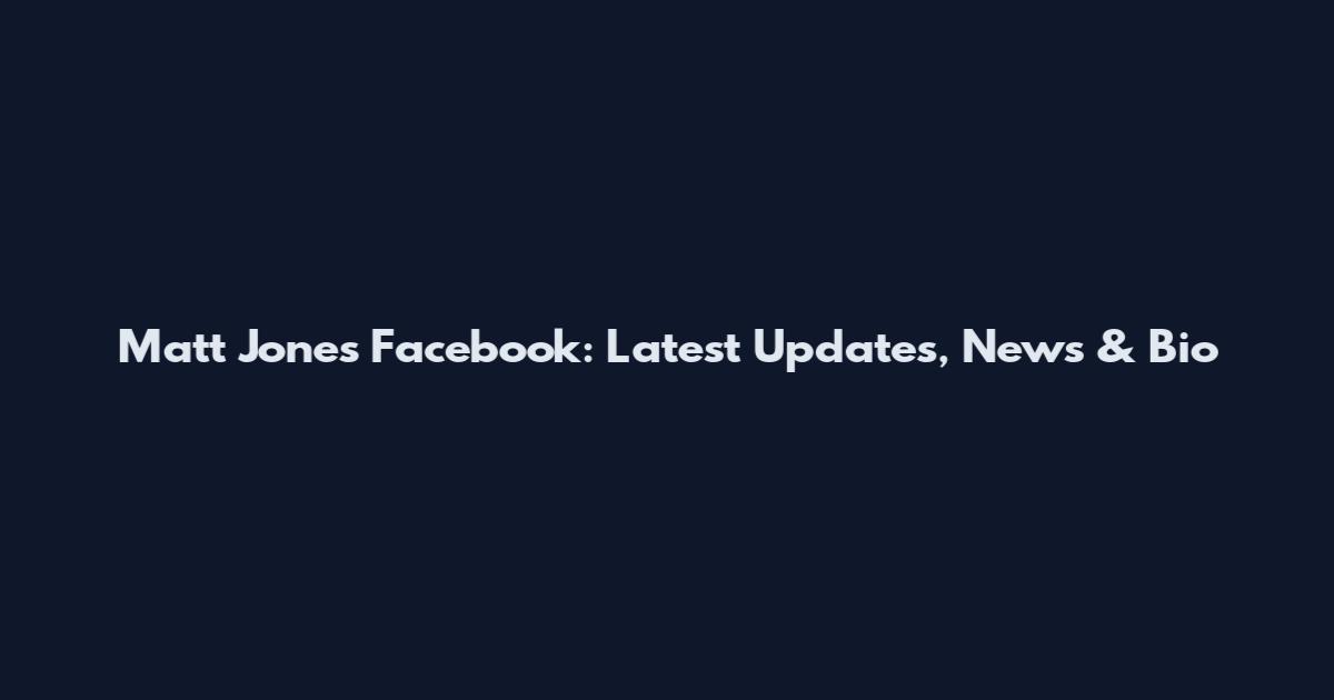 Matt Jones Facebook: Latest Updates, News & Bio