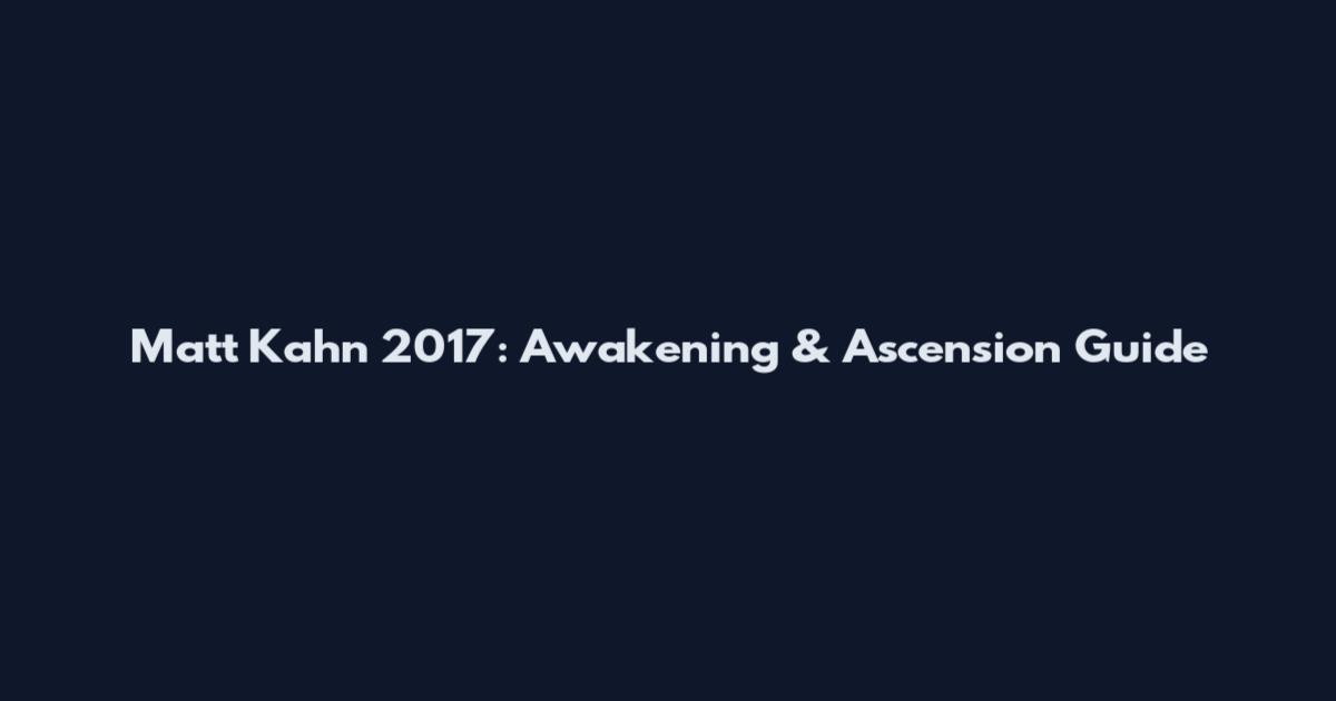 Matt Kahn 2017: Awakening & Ascension Guide