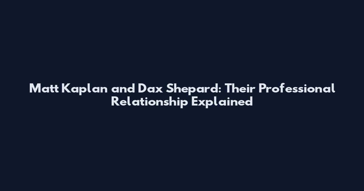 Matt Kaplan and Dax Shepard: Their Professional Relationship Explained