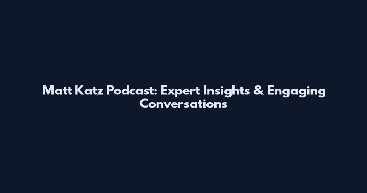 Matt Katz Podcast: Expert Insights & Engaging Conversations