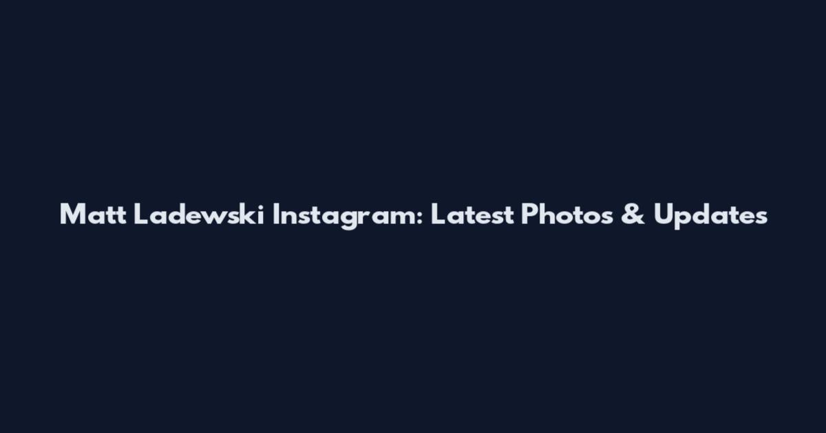 Matt Ladewski Instagram: Latest Photos & Updates