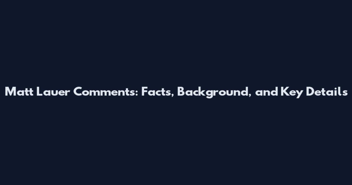 Matt Lauer Comments: Facts, Background, and Key Details