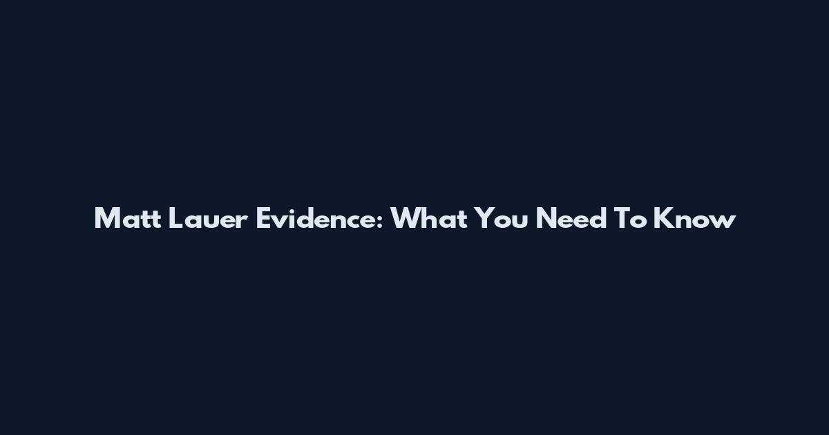 Matt Lauer Evidence: What You Need To Know